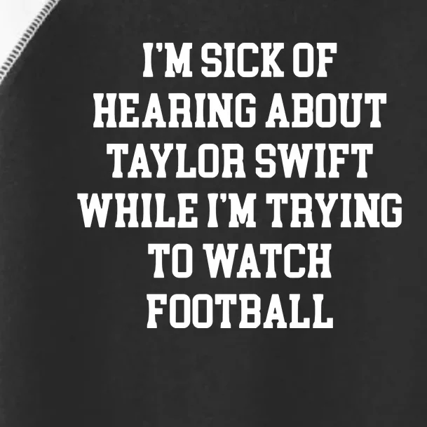 IM Sick Of Hearing About Taylor While IM Trying To Watch Football Toddler Fine Jersey T-Shirt