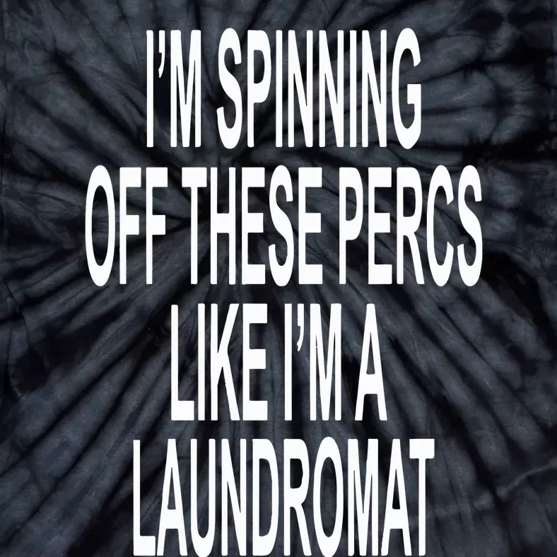 Im Spinning Off These Percs Like Im A Laundromat Tie-Dye T-Shirt