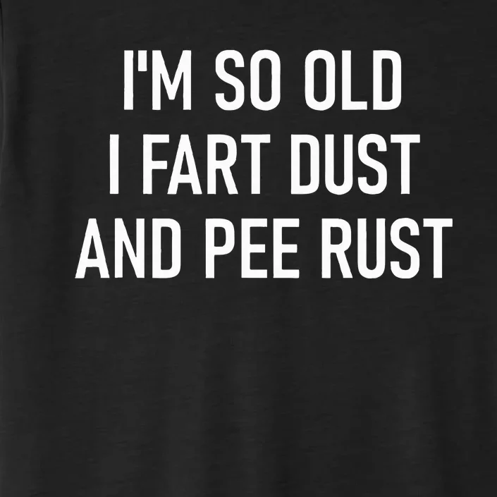 IM So Old I Fart Dust And Pee Rust Funny Insults Jokes ChromaSoft Performance T-Shirt