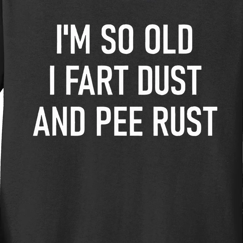 IM So Old I Fart Dust And Pee Rust Funny Insults Jokes Kids Long Sleeve Shirt