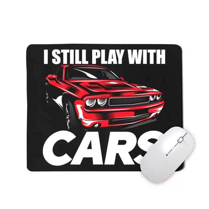 I Still Play With Cars Funny Car Guy Mousepad