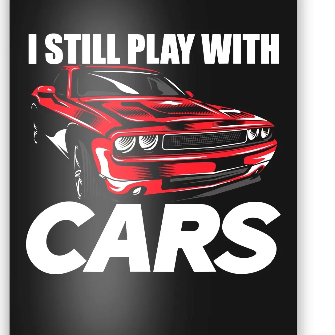 I Still Play With Cars Funny Car Guy Poster