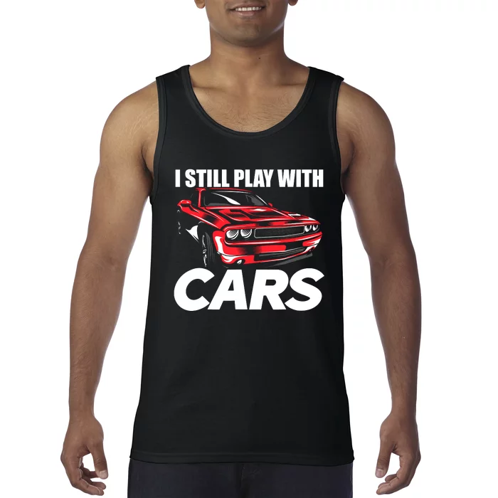 I Still Play With Cars Funny Car Guy Tank Top