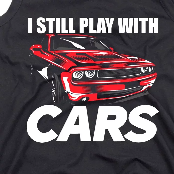 I Still Play With Cars Funny Car Guy Tank Top