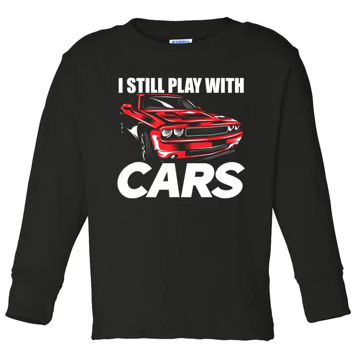 I Still Play With Cars Funny Car Guy Toddler Long Sleeve Shirt