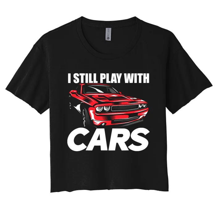 I Still Play With Cars Funny Car Guy Women's Crop Top Tee