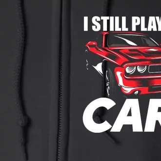 I Still Play With Cars Funny Car Guy Full Zip Hoodie