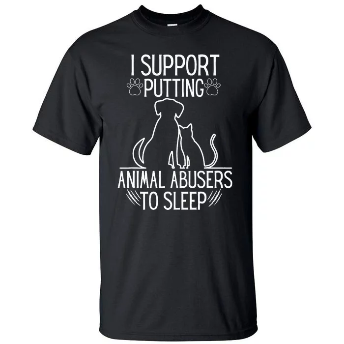 I Support Putting Animal Abusers To Sleep Dog Cat lover Tall T-Shirt