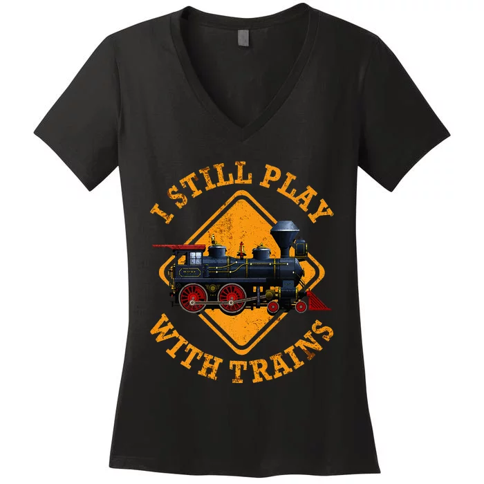 I Still Play With Trains Cute Engine Drivers Gift Women's V-Neck T-Shirt