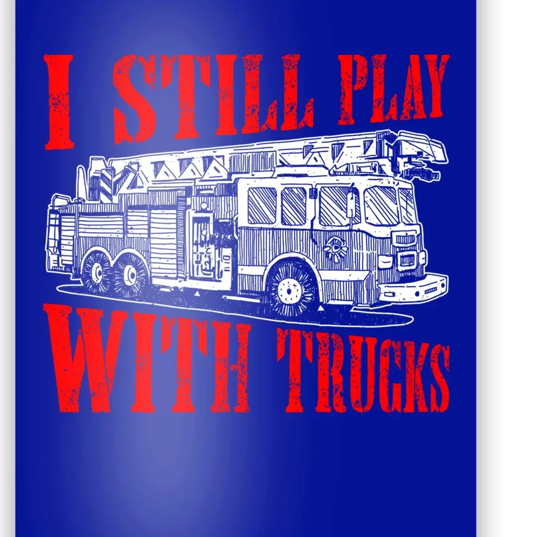 I Still Play With Fire Trucks Funny Firefighter Fire Gift Poster