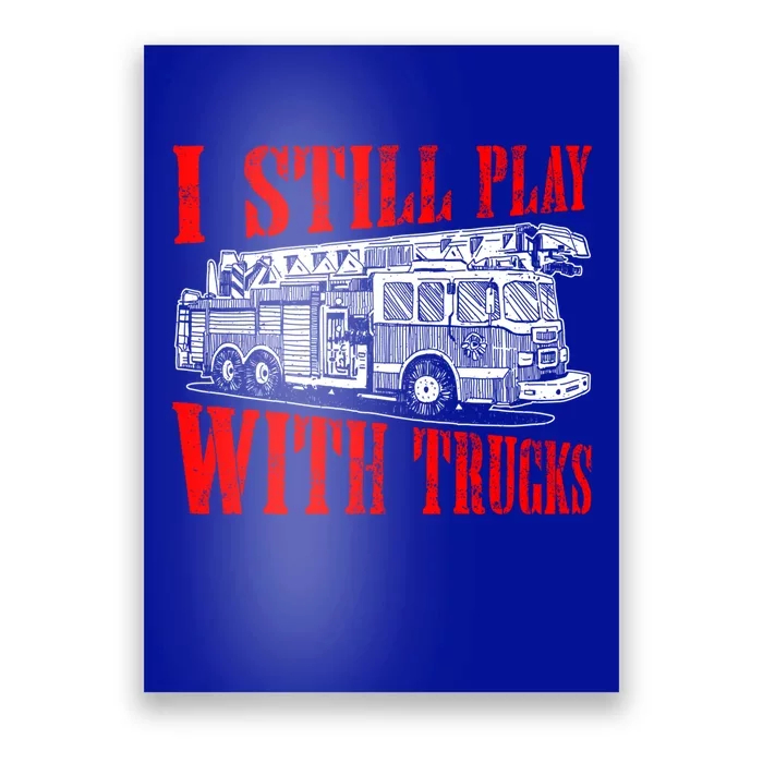 I Still Play With Fire Trucks Funny Firefighter Fire Gift Poster