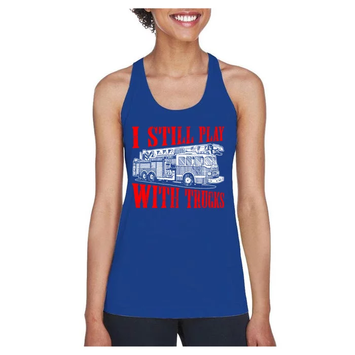 I Still Play With Fire Trucks Funny Firefighter Fire Gift Women's Racerback Tank