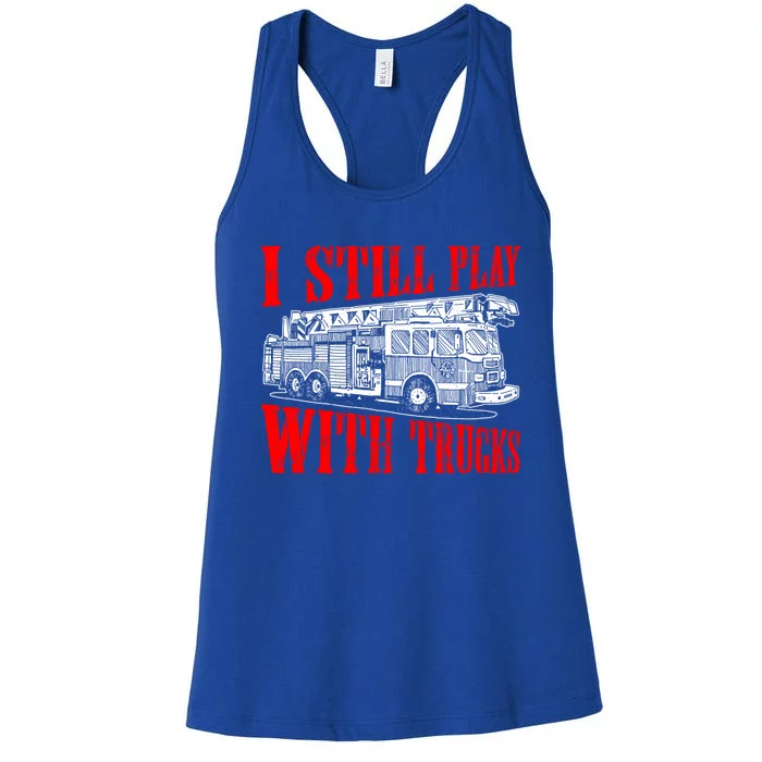 I Still Play With Fire Trucks Funny Firefighter Fire Gift Women's Racerback Tank