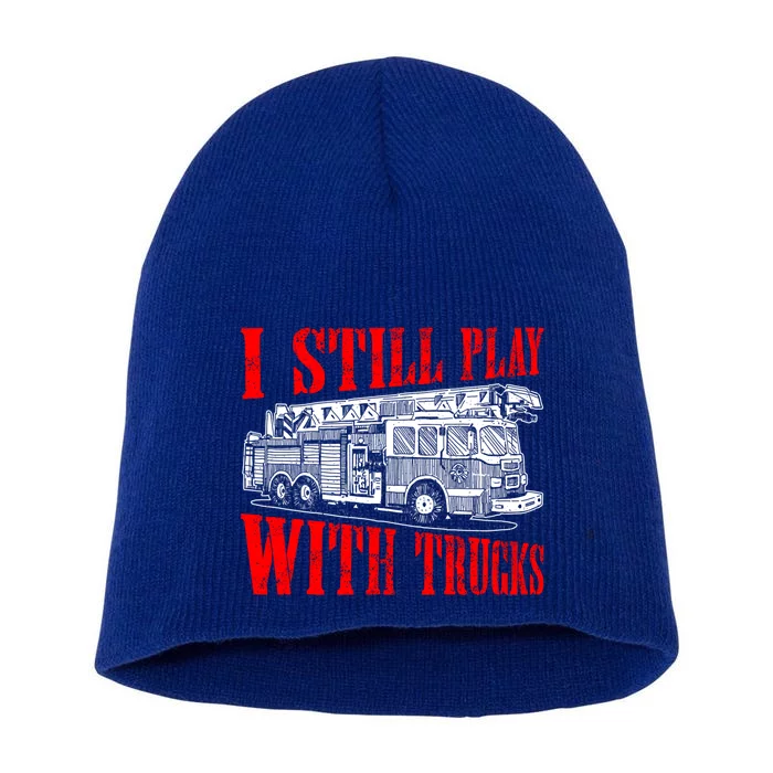 I Still Play With Fire Trucks Funny Firefighter Fire Gift Short Acrylic Beanie