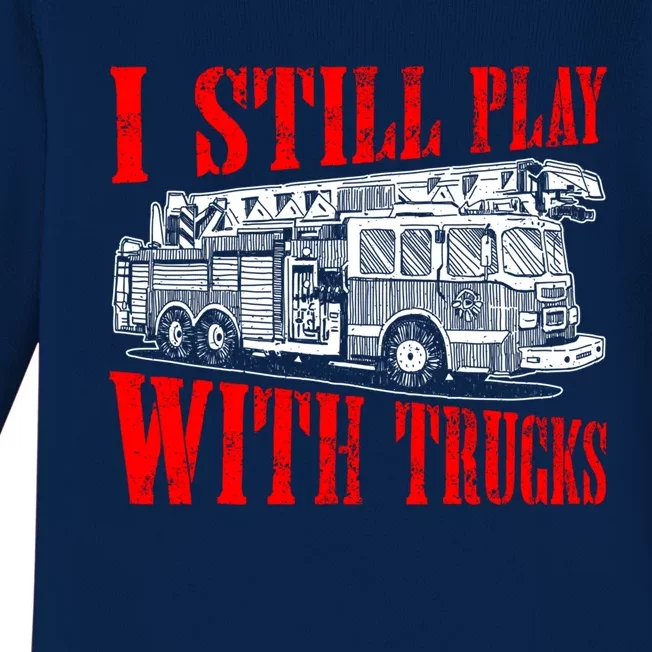 I Still Play With Fire Trucks Funny Firefighter Fire Gift Baby Long Sleeve Bodysuit