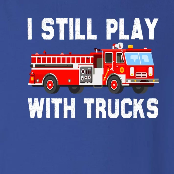 I Still Play With Fire Trucks Funny Fire Firefighting Gift Toddler Long Sleeve Shirt