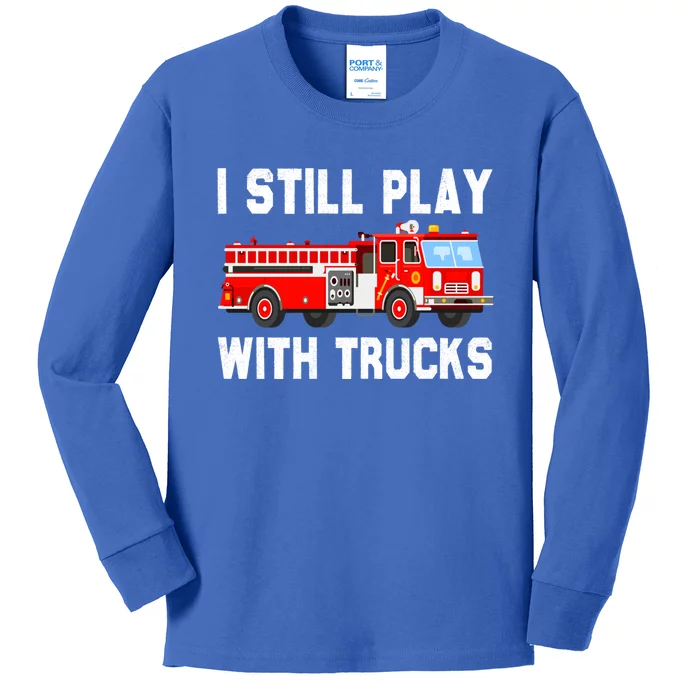 I Still Play With Fire Trucks Funny Fire Firefighting Gift Kids Long Sleeve Shirt