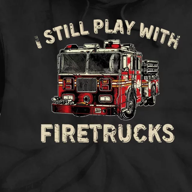 I Still Play With Firetrucks Back The Red Firefighter Tie Dye Hoodie