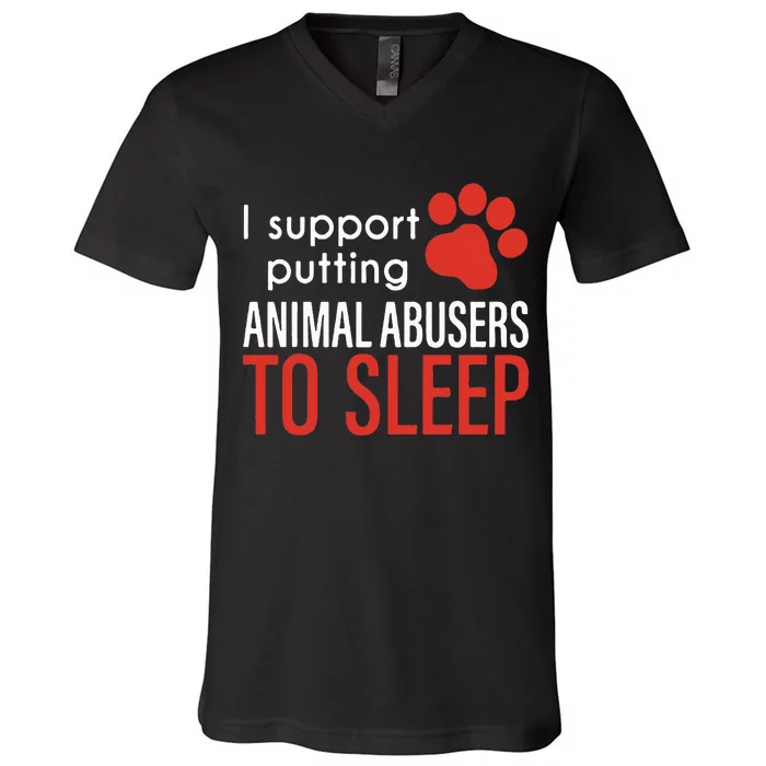 I Support Putting Animal Abusers To Sleep V-Neck T-Shirt