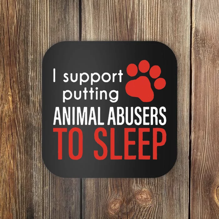 I Support Putting Animal Abusers To Sleep Coaster