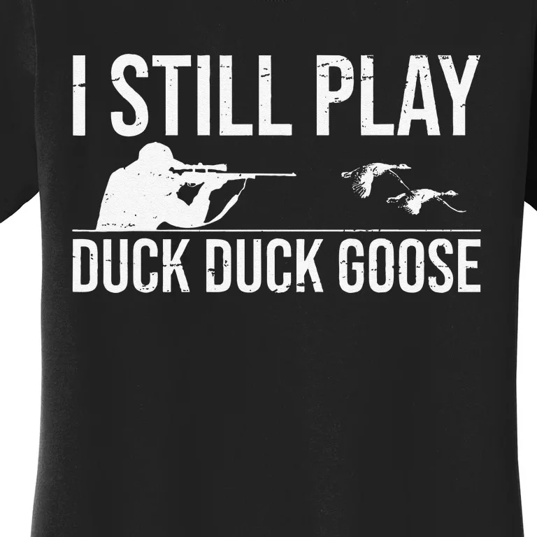 I Still Play Duck Duck Goosefunny Duck Hunting Gift Women's T-Shirt