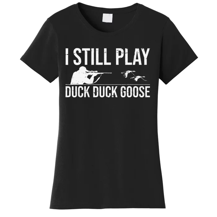 I Still Play Duck Duck Goosefunny Duck Hunting Gift Women's T-Shirt