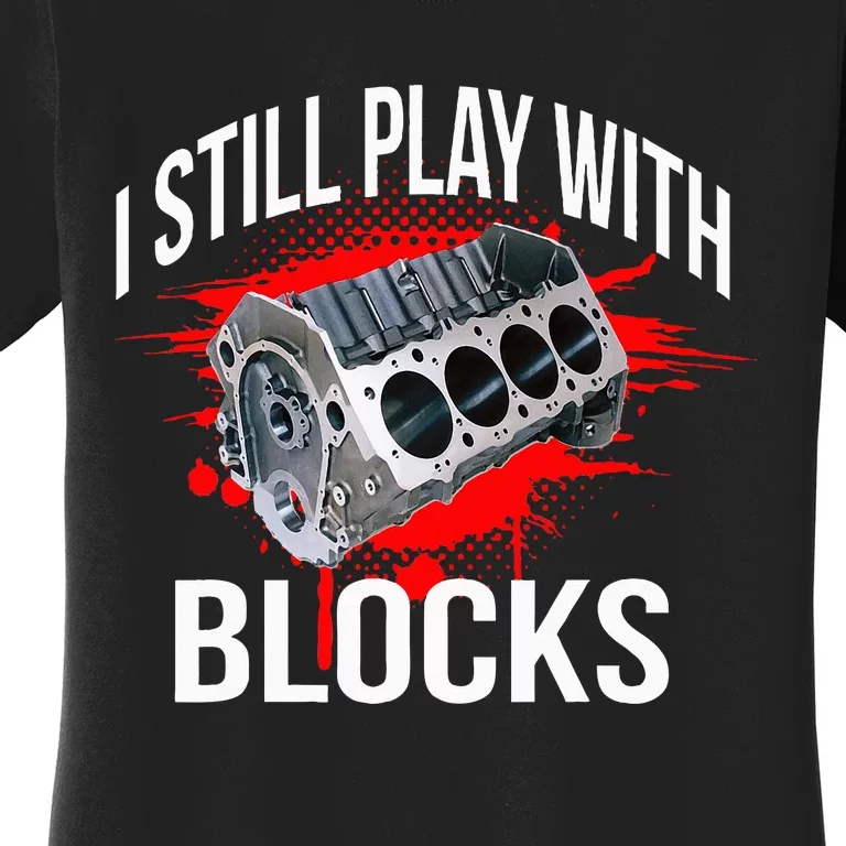 I Still Play With Blocks Funny Mechanic Women's T-Shirt