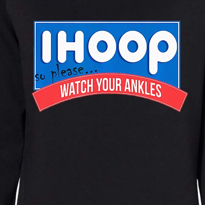 Ihoop So Please Watch Your Ankles Funny Basketball Womens California Wash Sweatshirt