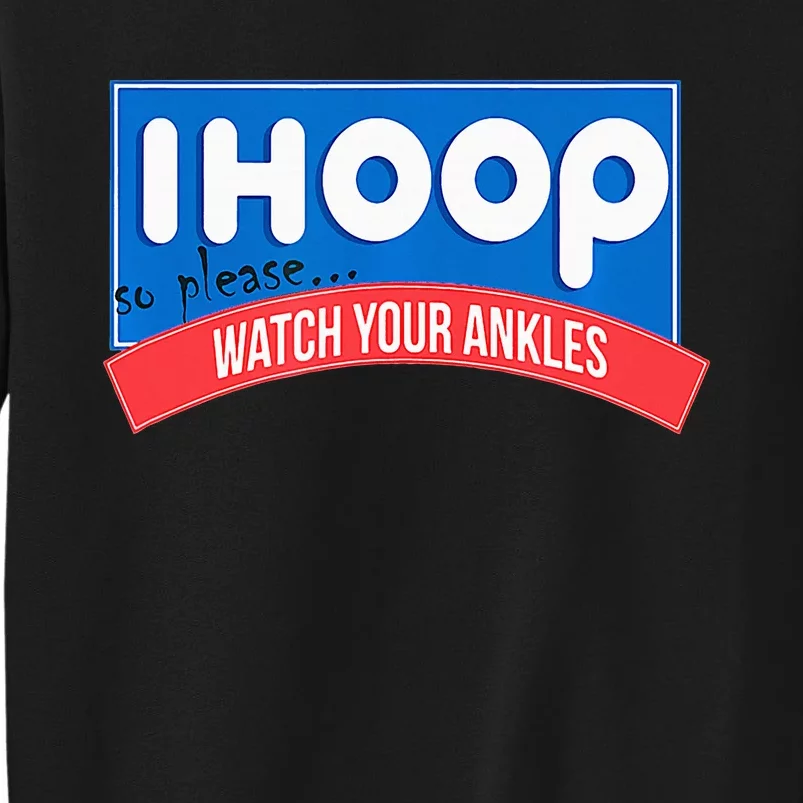 Ihoop So Please Watch Your Ankles Funny Basketball Tall Sweatshirt