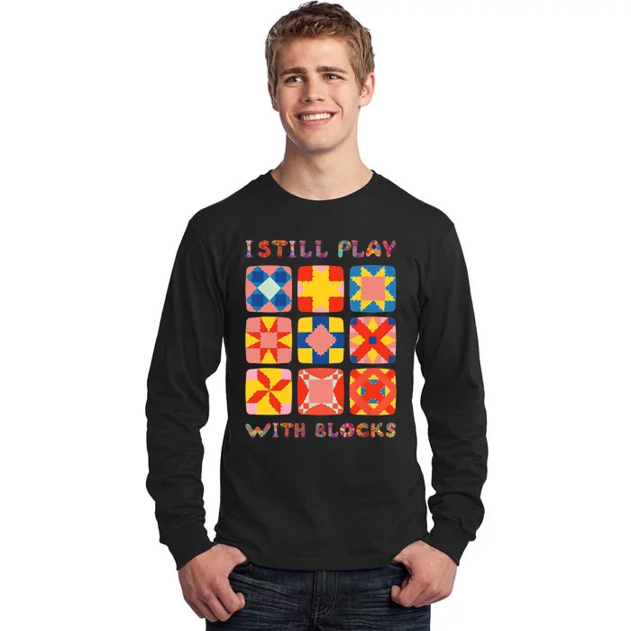 I Still Play With Blocks Quilt Funny Quilting Tall Long Sleeve T-Shirt