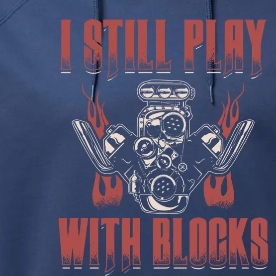 I Still Play With Blocks Car Mechanic Motor Engine Meaningful Gift Performance Fleece Hoodie