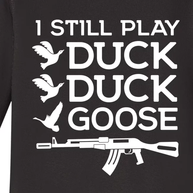 I Still Play Duck Duck Goose Funny Hunting Gift Baby Long Sleeve Bodysuit