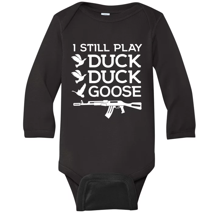 I Still Play Duck Duck Goose Funny Hunting Gift Baby Long Sleeve Bodysuit