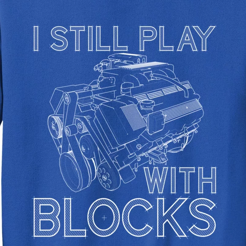 I Still Play With Blocks Funny Car Mechanics Maintenance Gift Tall Sweatshirt