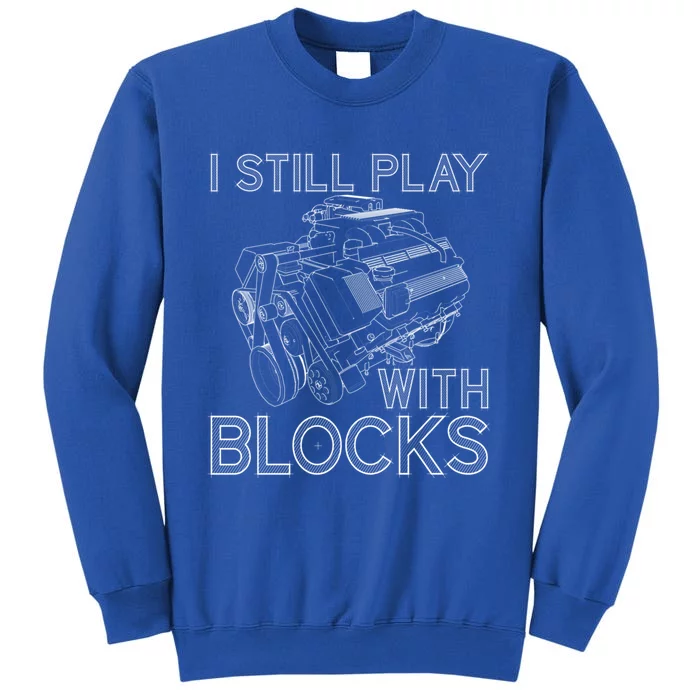 I Still Play With Blocks Funny Car Mechanics Maintenance Gift Tall Sweatshirt