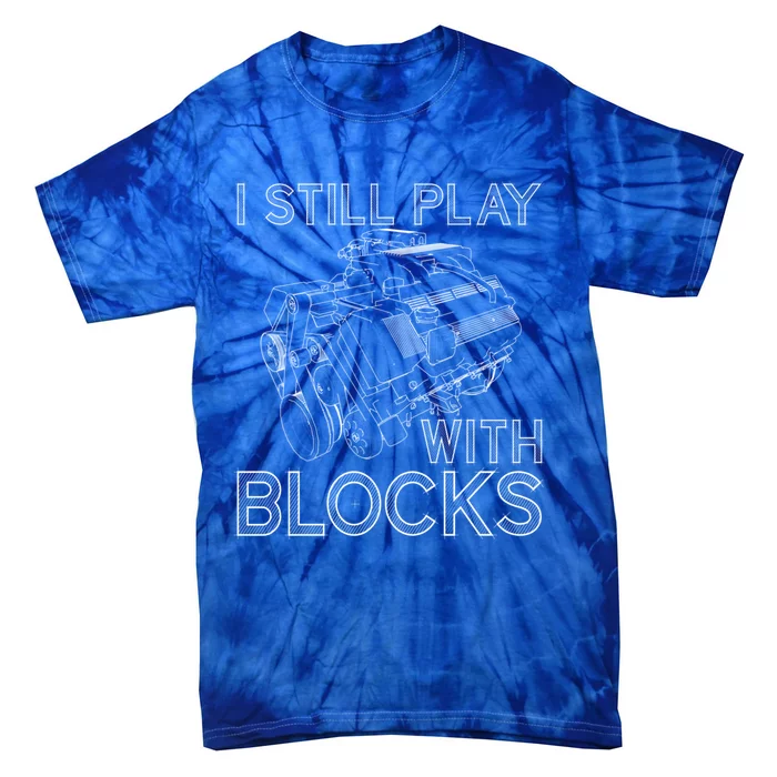 I Still Play With Blocks Funny Car Mechanics Maintenance Gift Tie-Dye T-Shirt