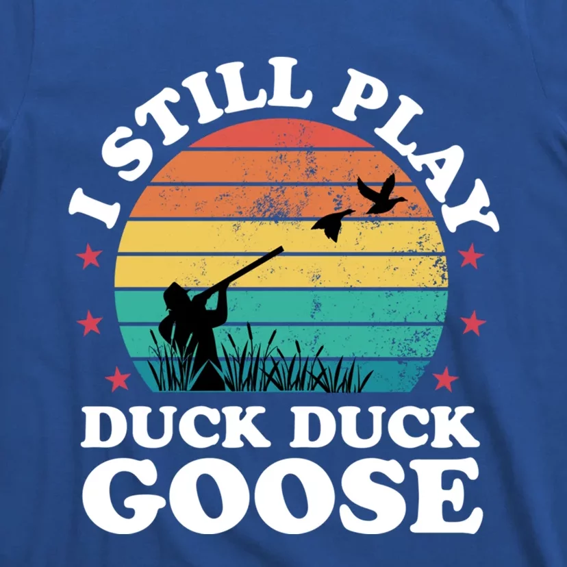 I Still Play Goose Funny Duck Hunting Hunter Dad Meaningful Gift T-Shirt