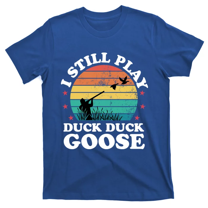 I Still Play Goose Funny Duck Hunting Hunter Dad Meaningful Gift T-Shirt