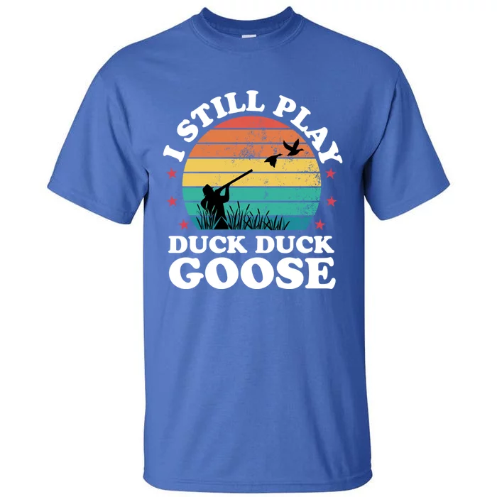 I Still Play Goose Funny Duck Hunting Hunter Dad Meaningful Gift Tall T-Shirt