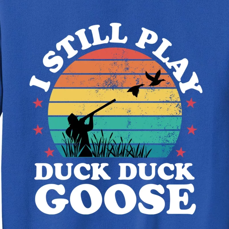 I Still Play Goose Funny Duck Hunting Hunter Dad Meaningful Gift Tall Sweatshirt