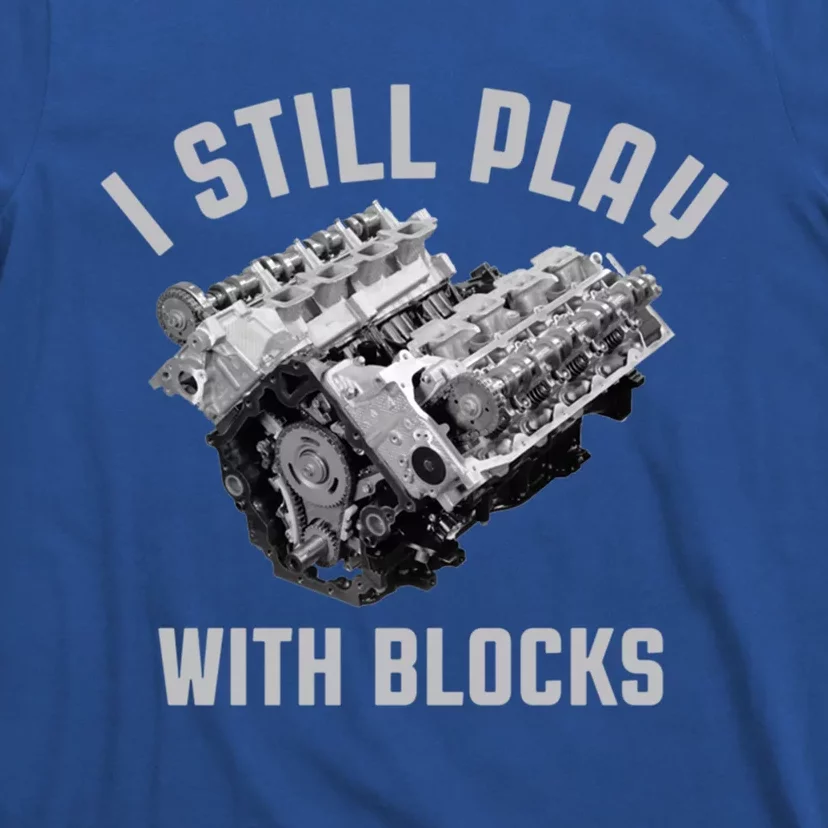 I Still Play With Blocks Mechanic Engine Car Enthusiast Gift T-Shirt