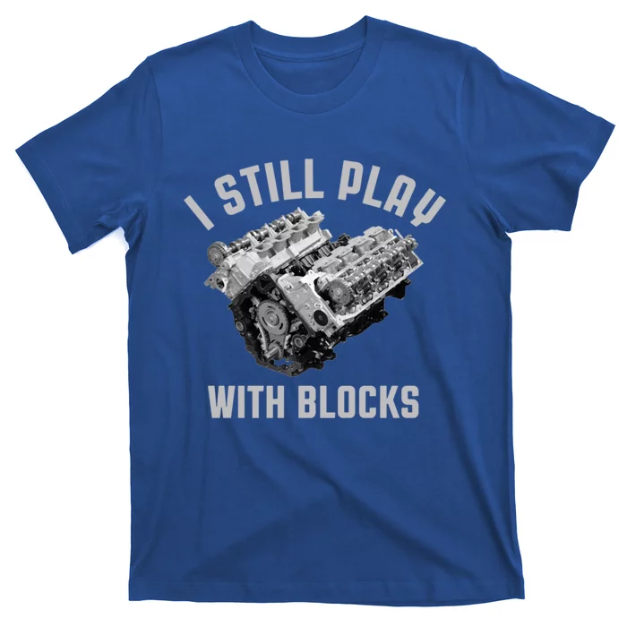 I Still Play With Blocks Mechanic Engine Car Enthusiast Gift T-Shirt