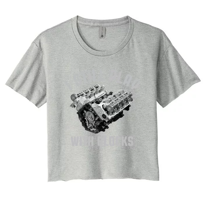 I Still Play With Blocks Mechanic Engine Car Enthusiast Gift Women's Crop Top Tee