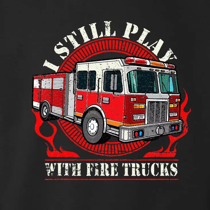 I Still Play With Fire Trucks Toddler Hoodie