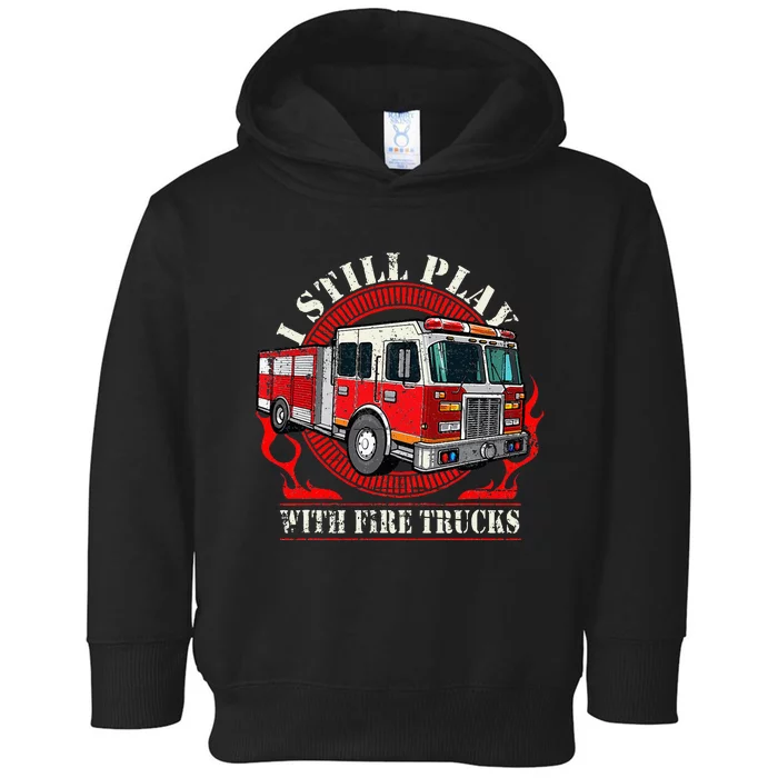 I Still Play With Fire Trucks Toddler Hoodie