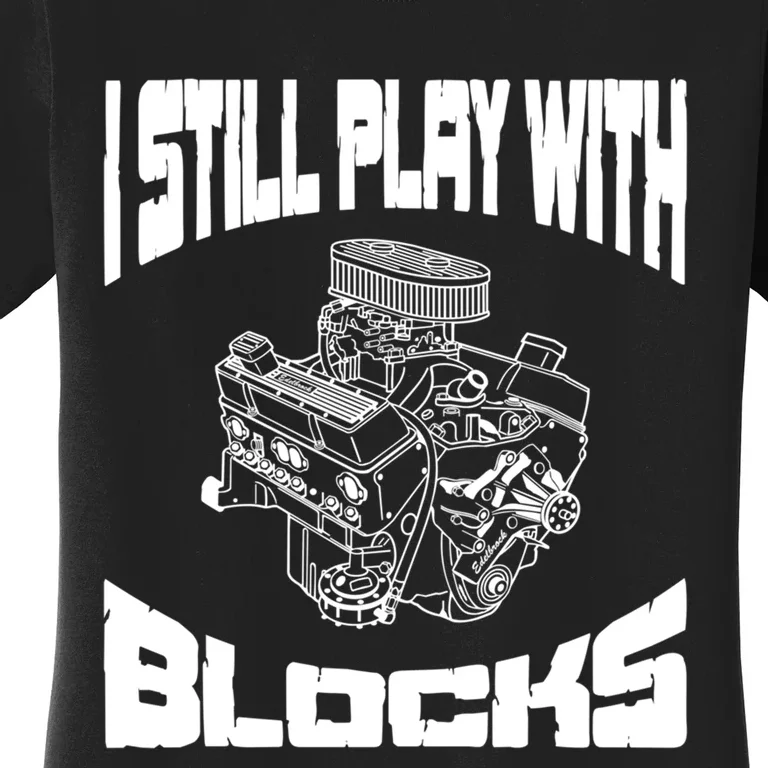 I Still Play With Blocks Meaningful Gift Mechanic Engine Motor Women's T-Shirt