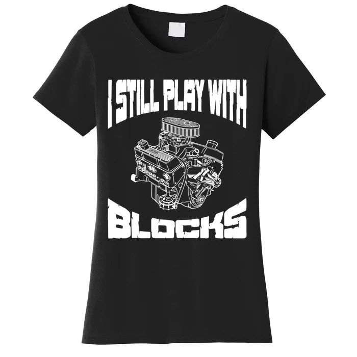 I Still Play With Blocks Meaningful Gift Mechanic Engine Motor Women's T-Shirt