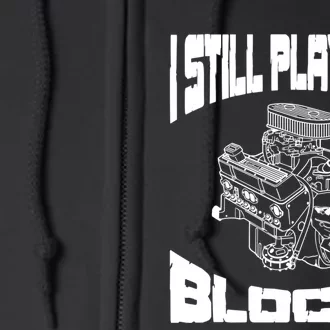 I Still Play With Blocks Meaningful Gift Mechanic Engine Motor Full Zip Hoodie