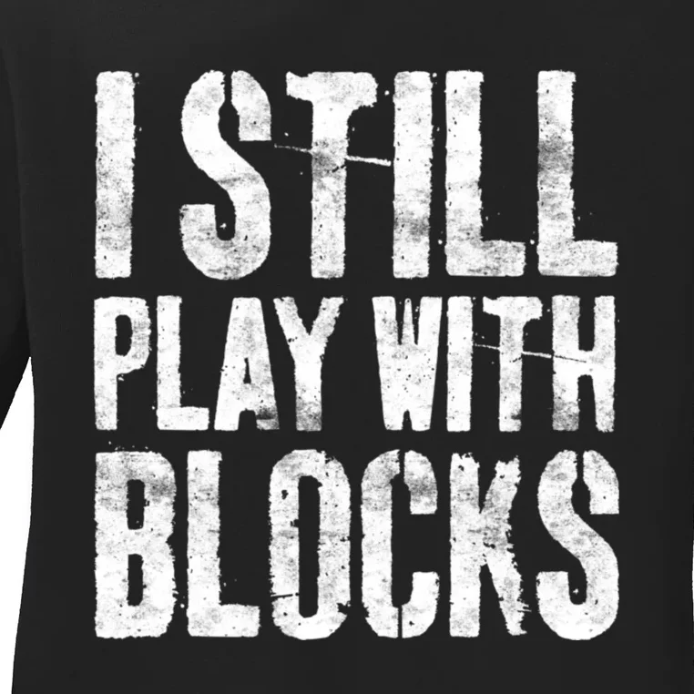 I Still Play With Blocks Mechanic Ladies Long Sleeve Shirt