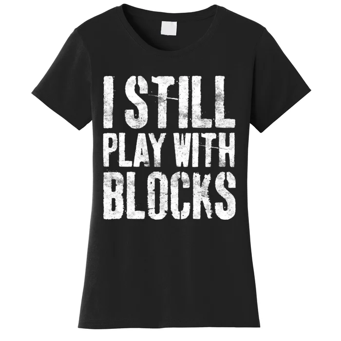 I Still Play With Blocks Mechanic Women's T-Shirt